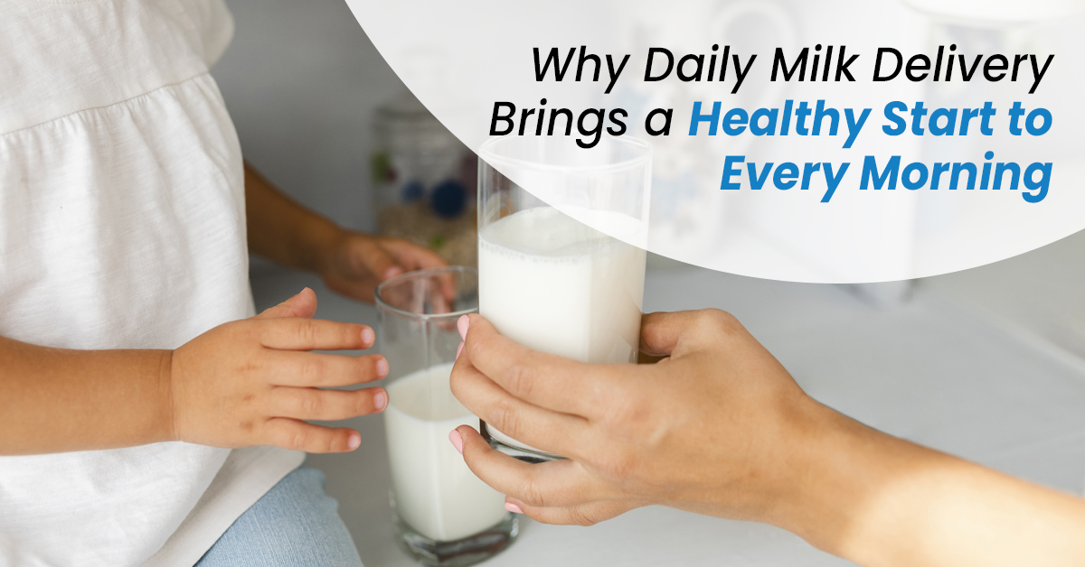 Why Daily Milk Delivery Brings a Healthy Start to Every Morning