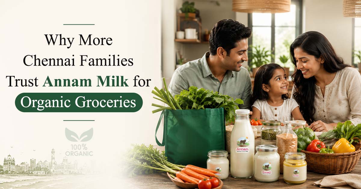 Why More Chennai Families Trust Annam Milk for Organic Groceries